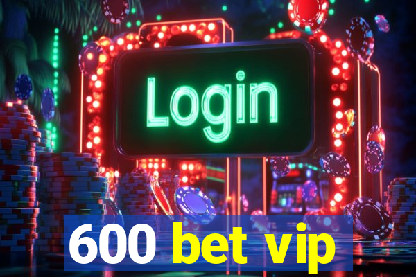 600 bet vip